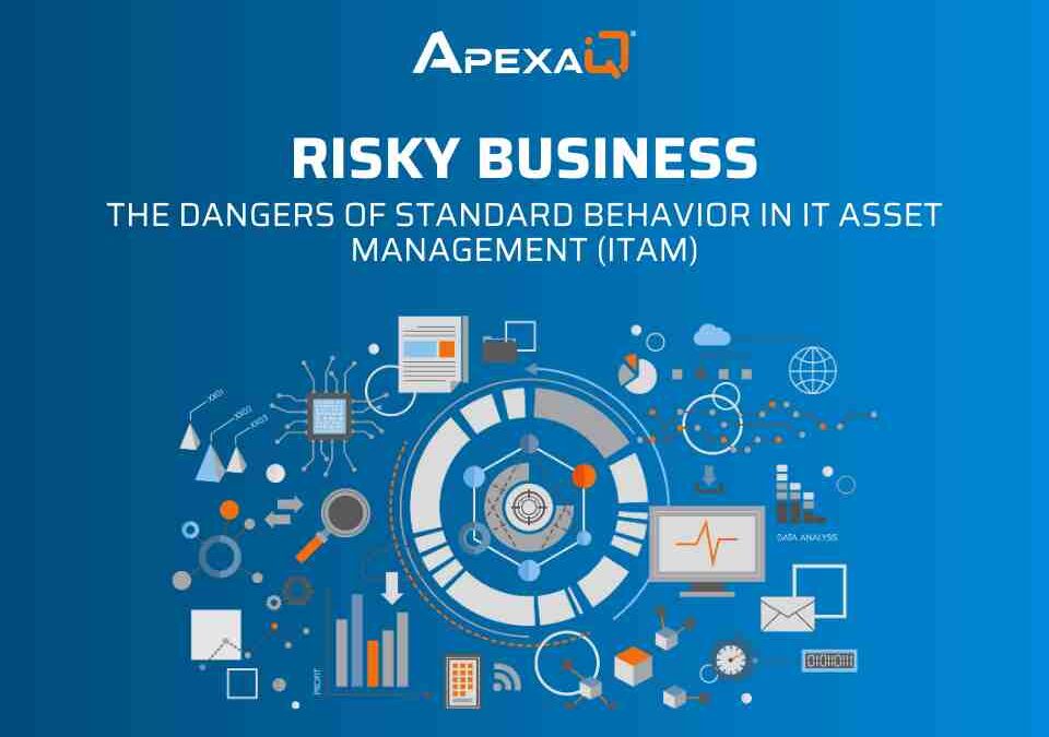 Risky Business: The Dangers of Standard Behavior in IT Asset Management (ITAM)